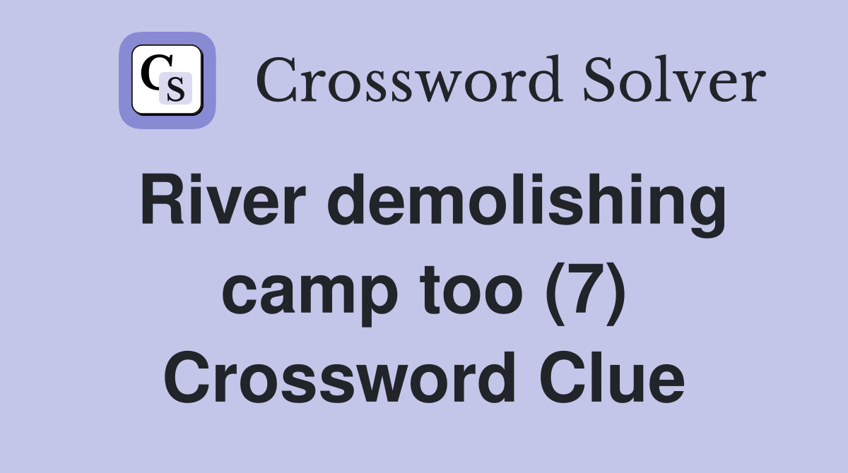 River demolishing camp too (7) Crossword Clue