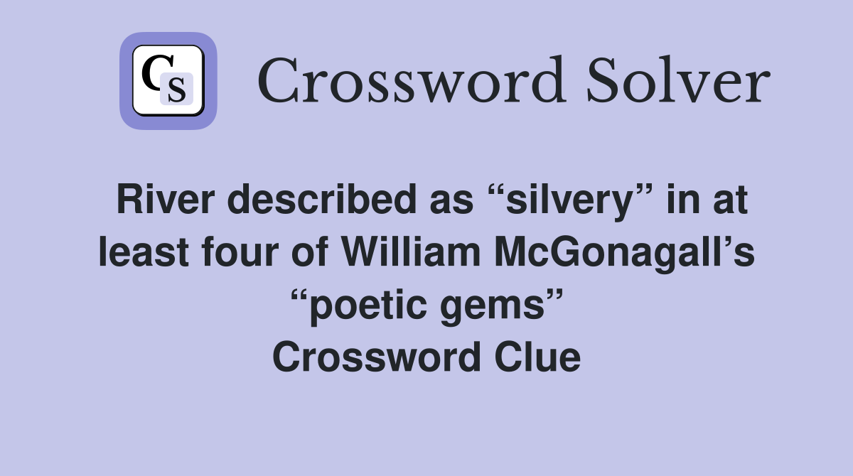 River described as “silvery” in at least four of William McGonagall’s “poetic gems” Crossword Clue