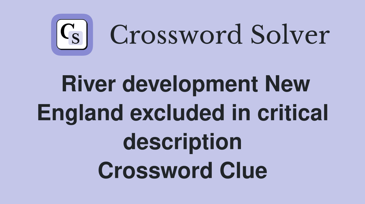 River development New England excluded in critical description Crossword Clue