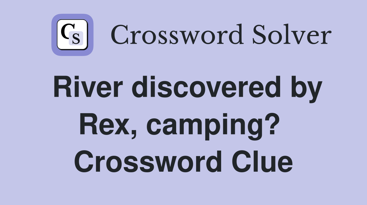 River discovered by Rex, camping?  Crossword Clue