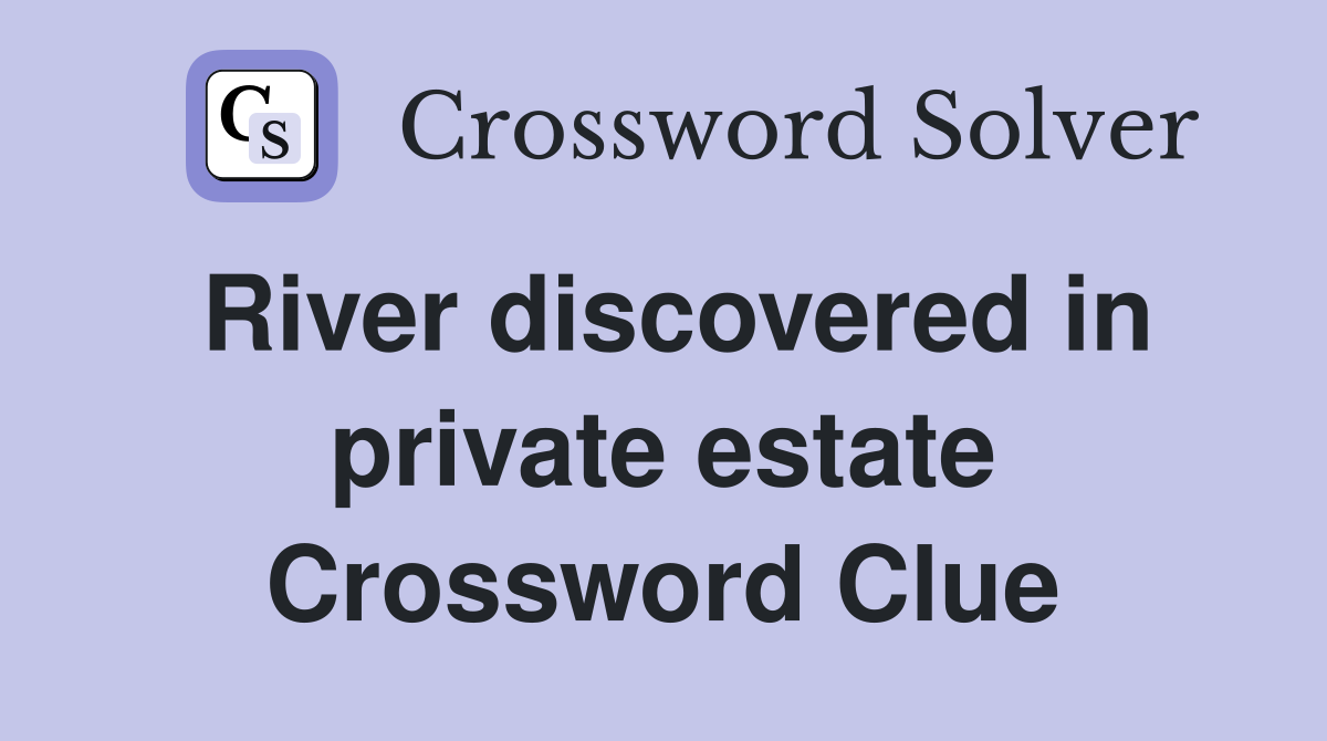 River discovered in private estate Crossword Clue