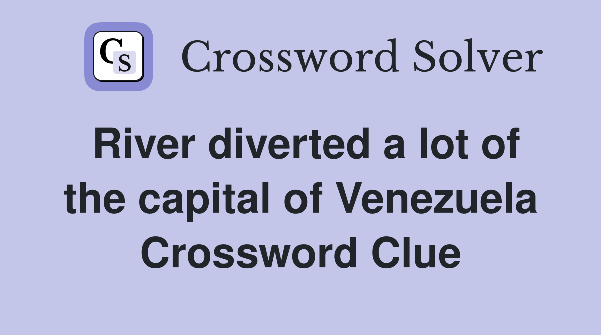 River diverted a lot of the capital of Venezuela Crossword Clue