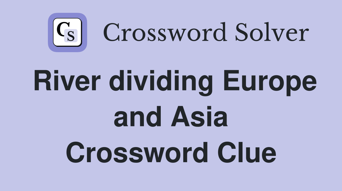 River dividing Europe and Asia Crossword Clue