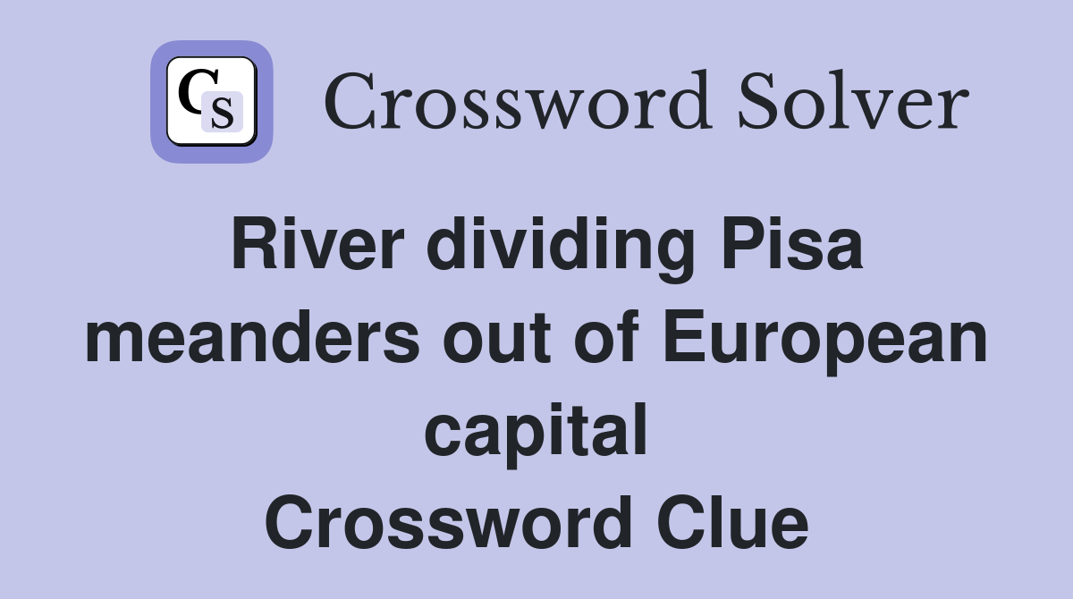 River dividing Pisa meanders out of European capital Crossword Clue