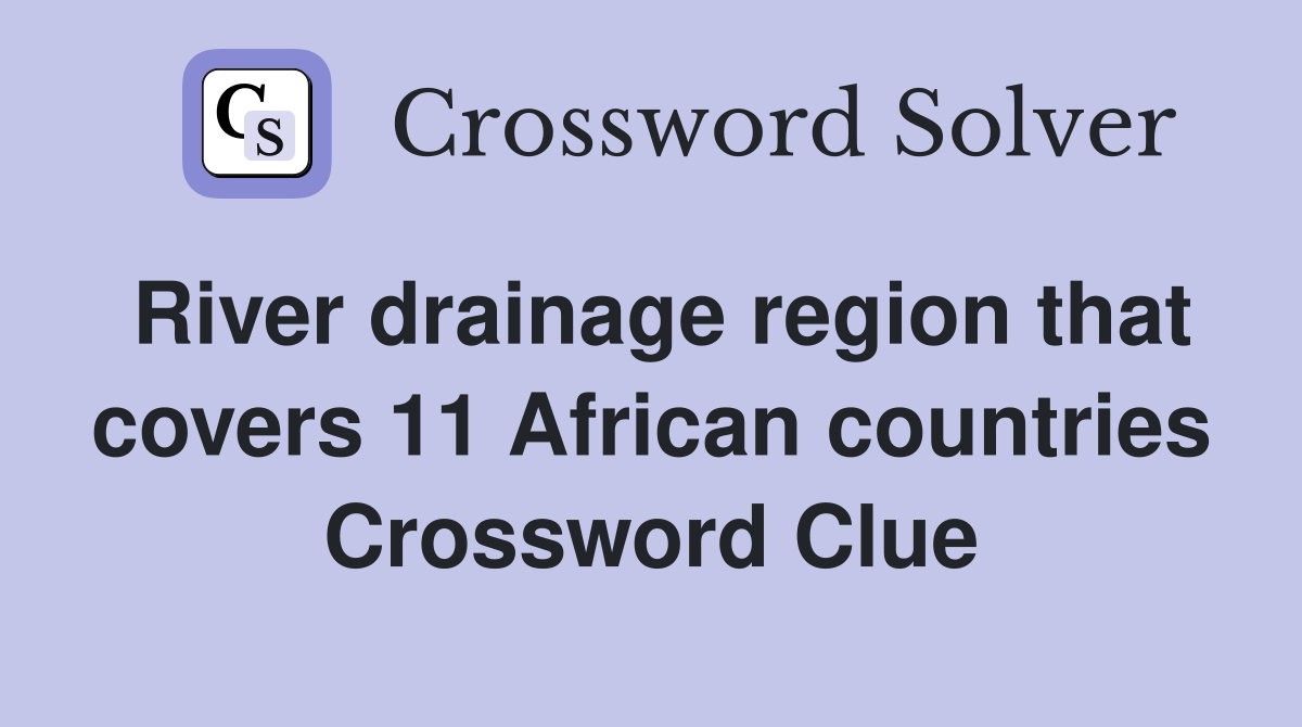 River drainage region that covers 11 African countries Crossword Clue