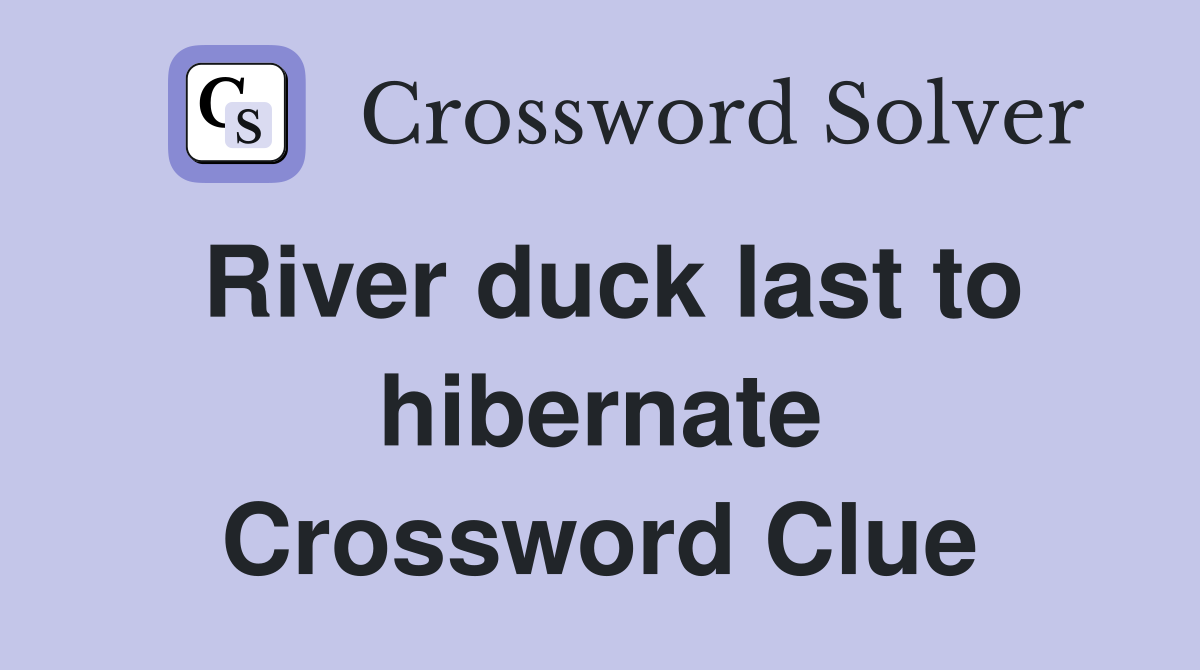 River duck last to hibernate Crossword Clue