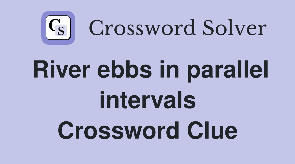 River ebbs in parallel intervals Crossword Clue