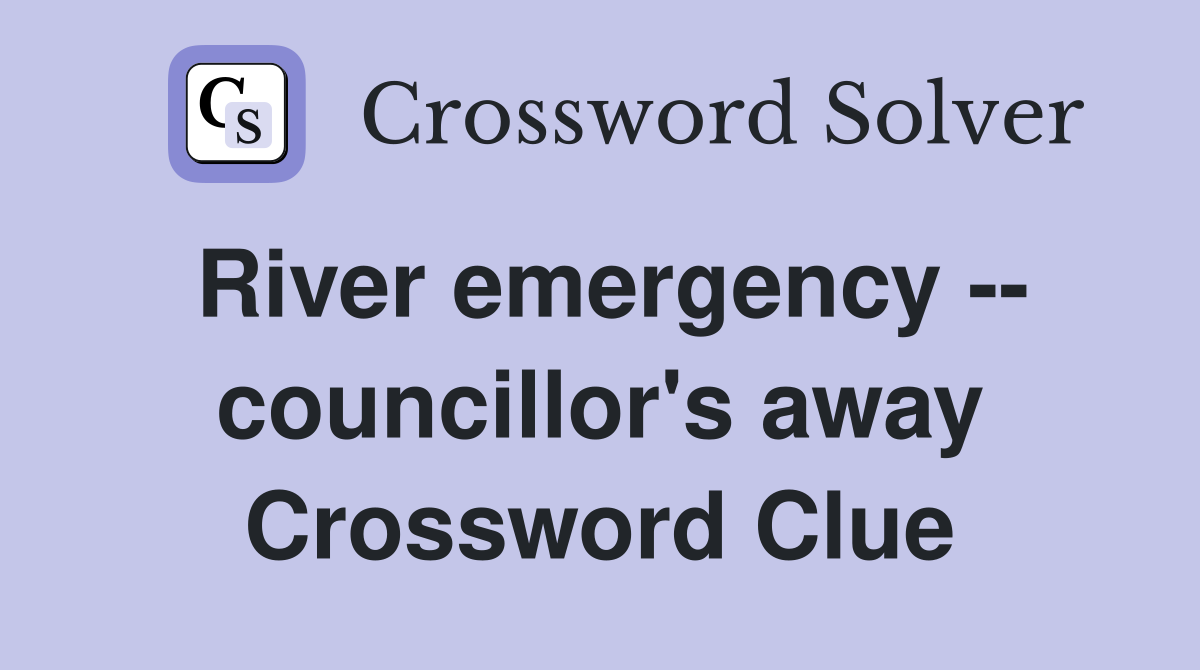 River emergency -- councillor's away Crossword Clue
