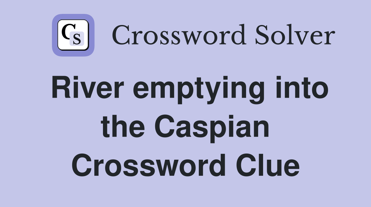 River emptying into the Caspian Crossword Clue