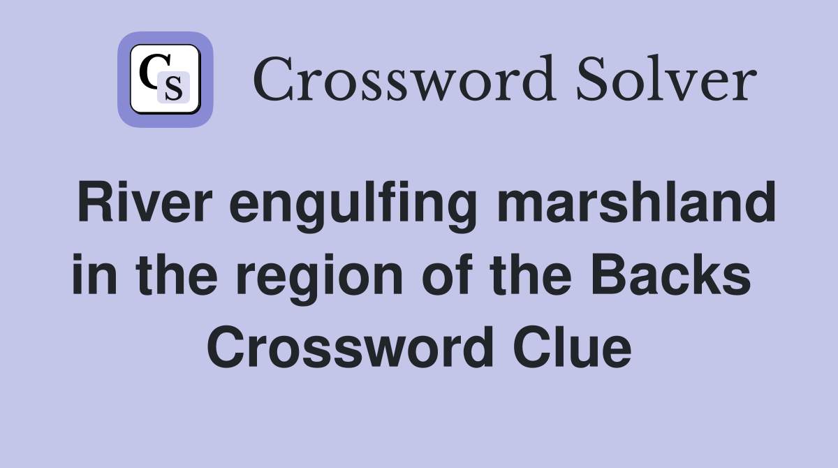 River engulfing marshland in the region of the Backs  Crossword Clue