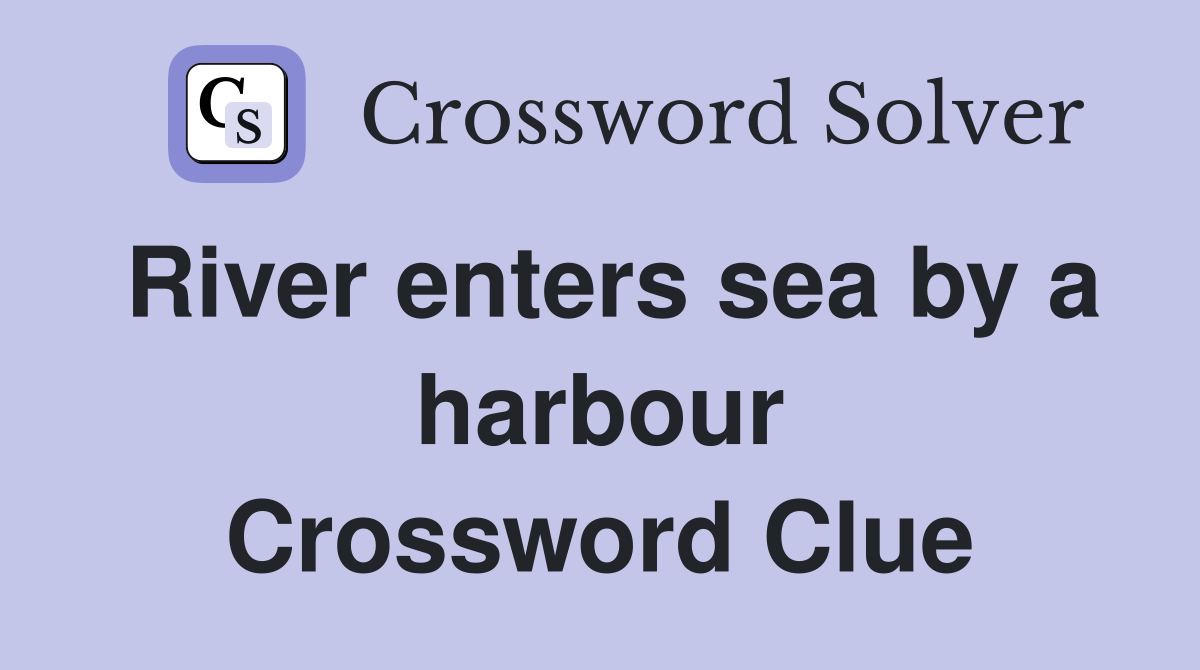 River enters sea by a harbour Crossword Clue