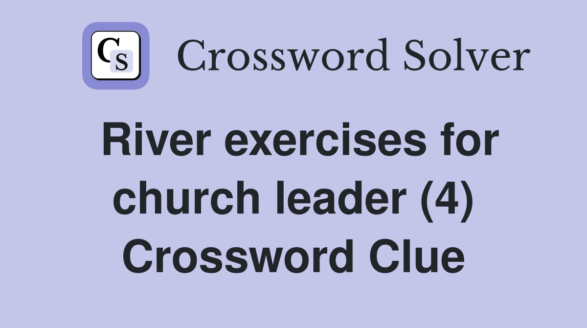 River exercises for church leader (4) Crossword Clue