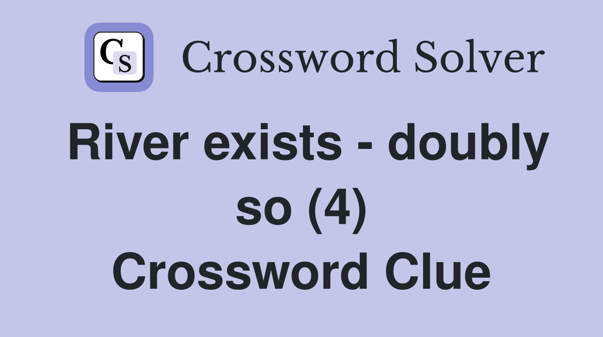 River exists - doubly so (4) Crossword Clue