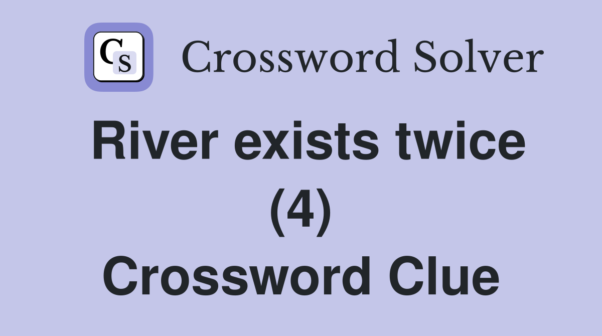 River exists twice (4) Crossword Clue