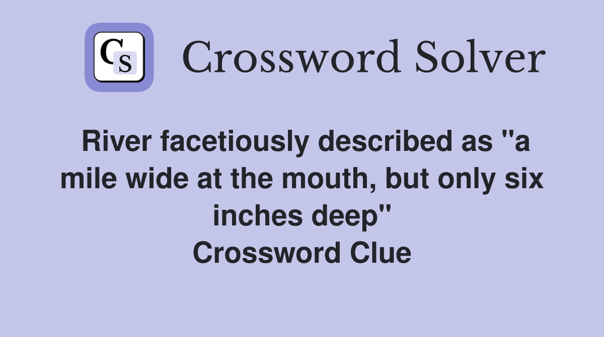 River facetiously described as "a mile wide at the mouth, but only six inches deep" Crossword Clue