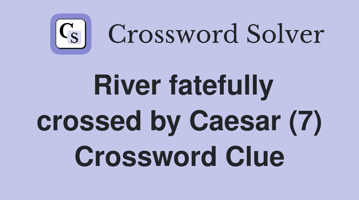 River fatefully crossed by Caesar (7) Crossword Clue