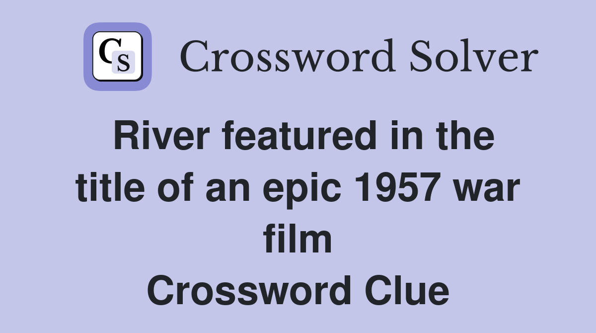 River featured in the title of an epic 1957 war film Crossword Clue