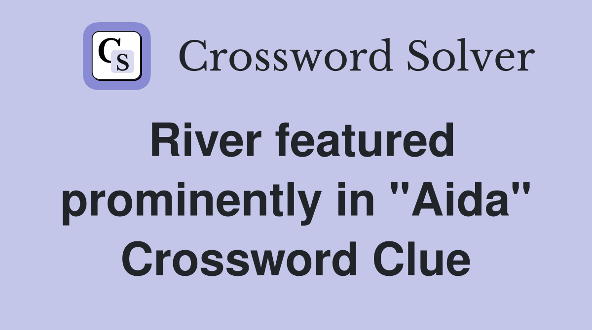 River featured prominently in "Aida" Crossword Clue