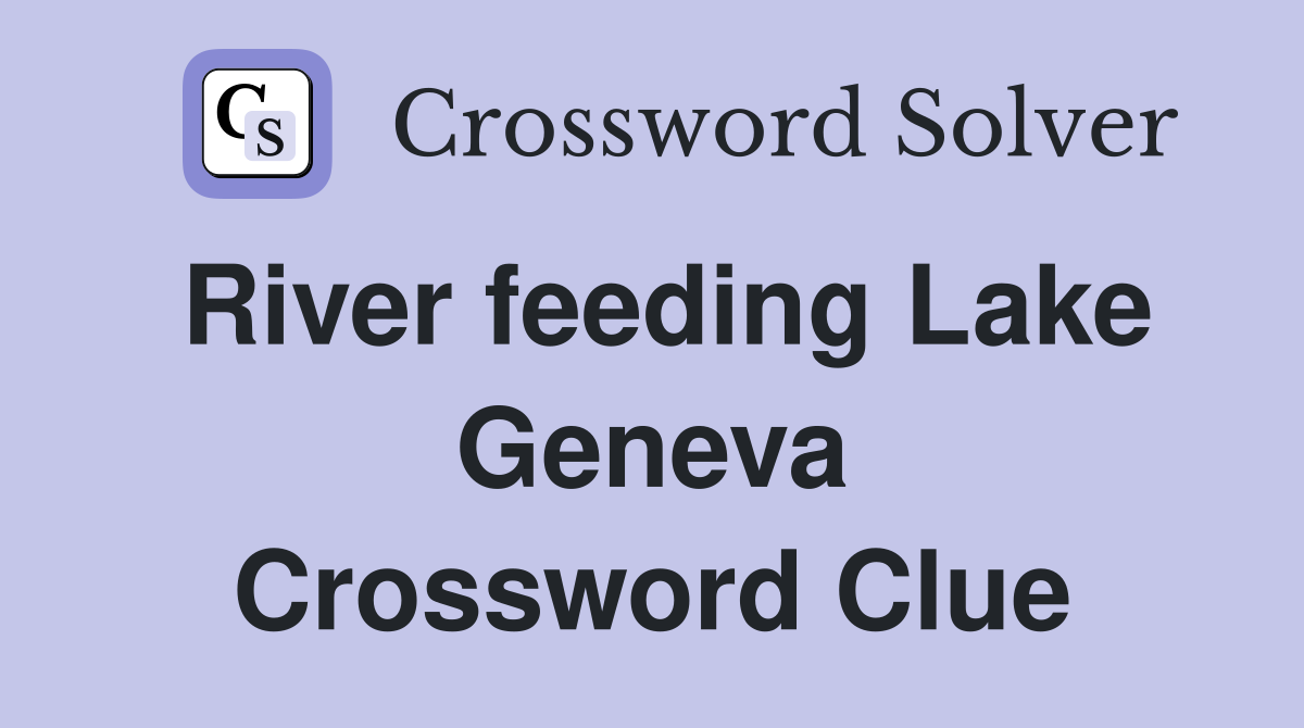 River feeding Lake Geneva Crossword Clue