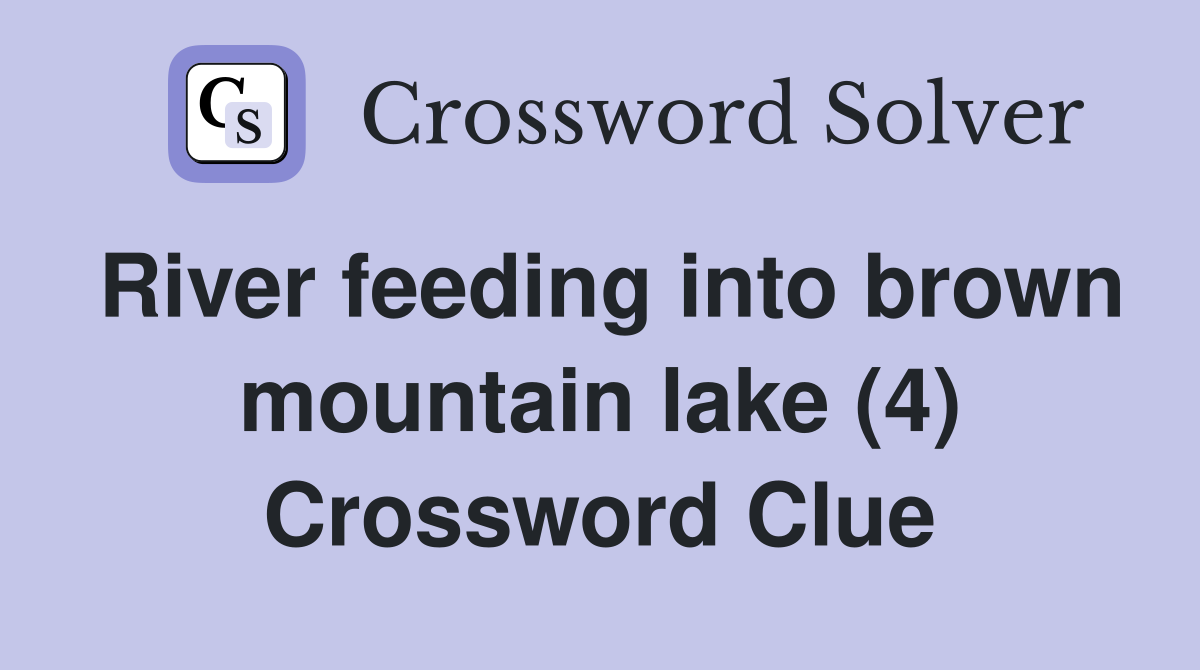 River feeding into brown mountain lake (4) Crossword Clue