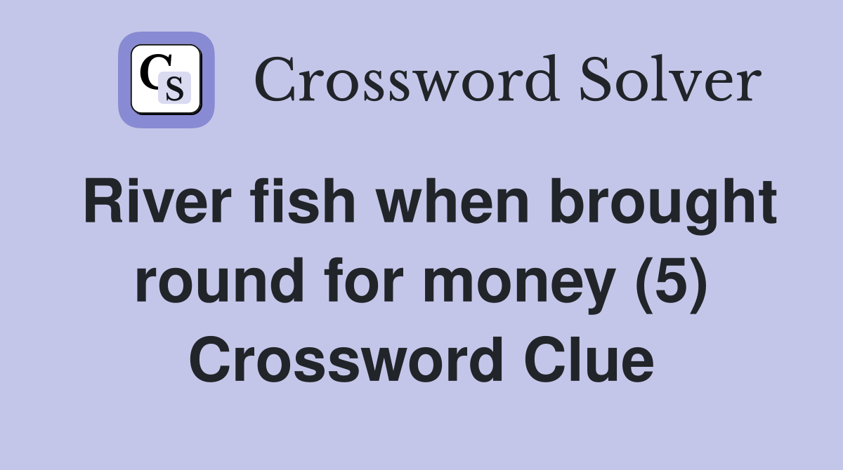 River fish when brought round for money (5) Crossword Clue