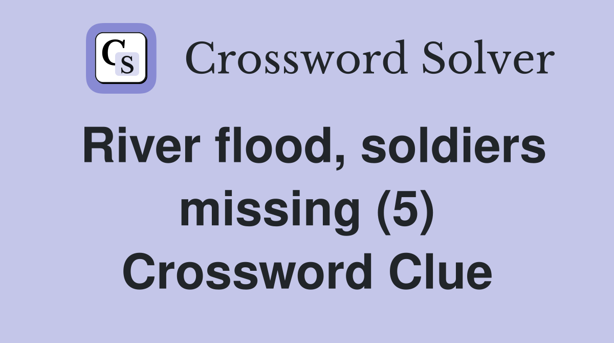 River flood, soldiers missing (5) Crossword Clue