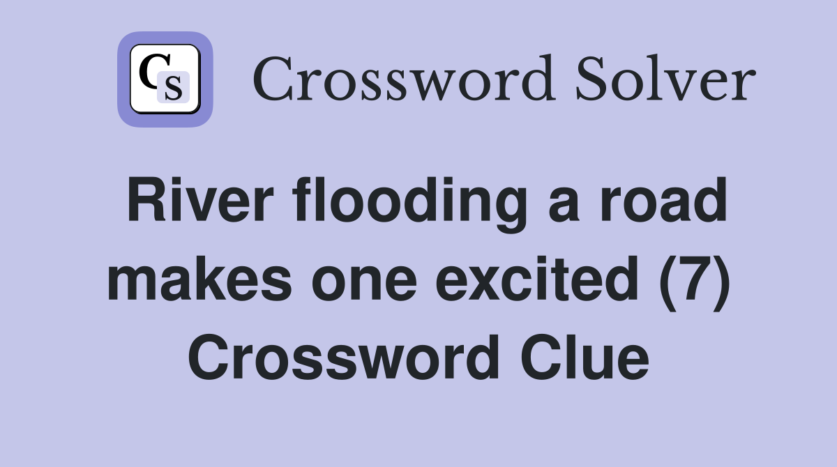 River flooding a road makes one excited (7) Crossword Clue