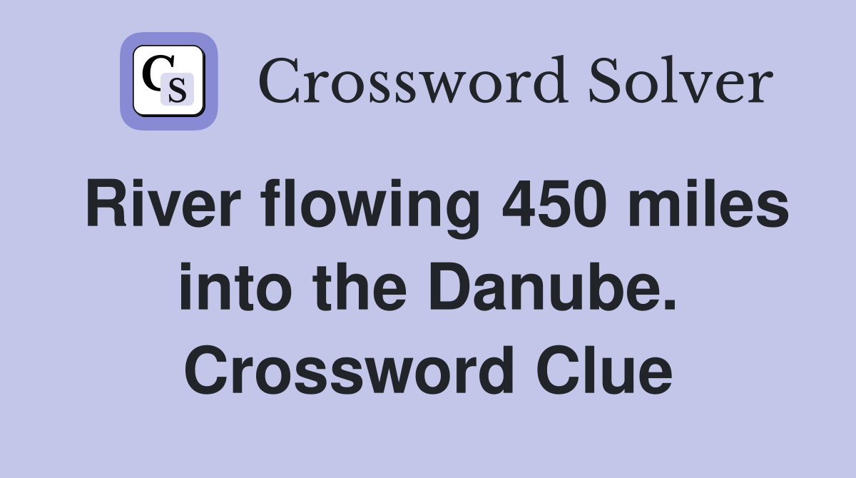 River flowing 450 miles into the Danube. Crossword Clue