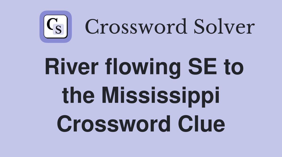 River flowing SE to the Mississippi Crossword Clue