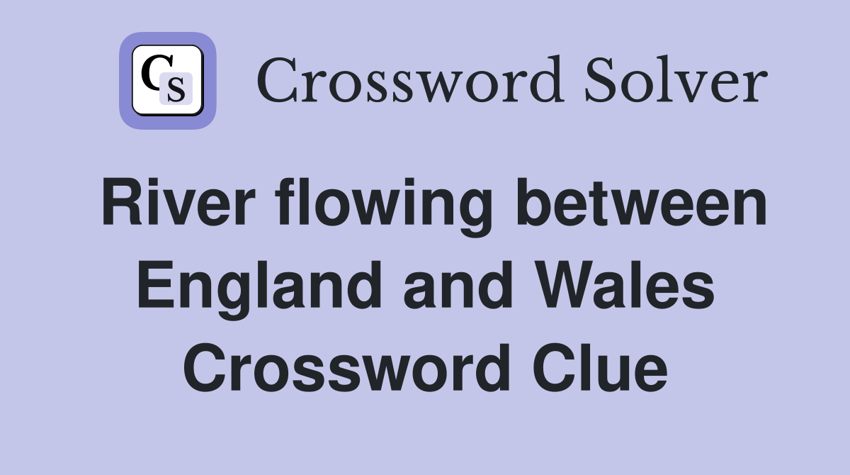 River flowing between England and Wales Crossword Clue