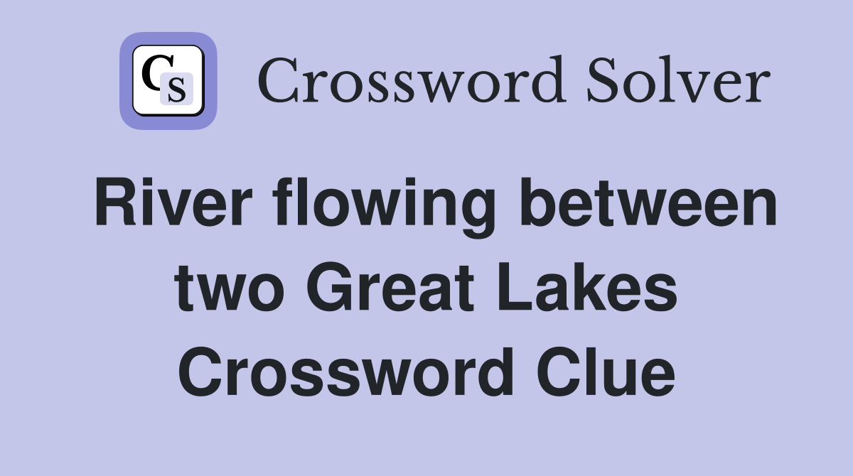 River flowing between two Great Lakes Crossword Clue