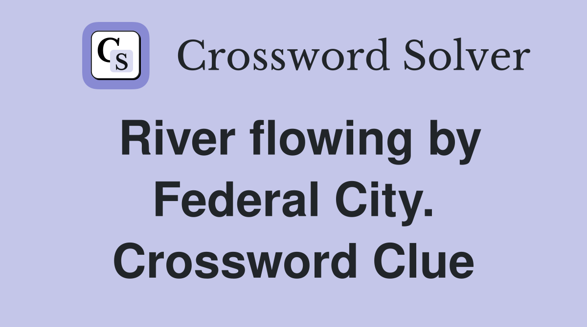 River flowing by Federal City. Crossword Clue