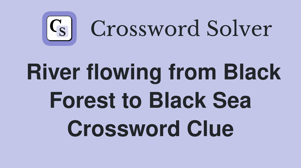 River flowing from Black Forest to Black Sea Crossword Clue