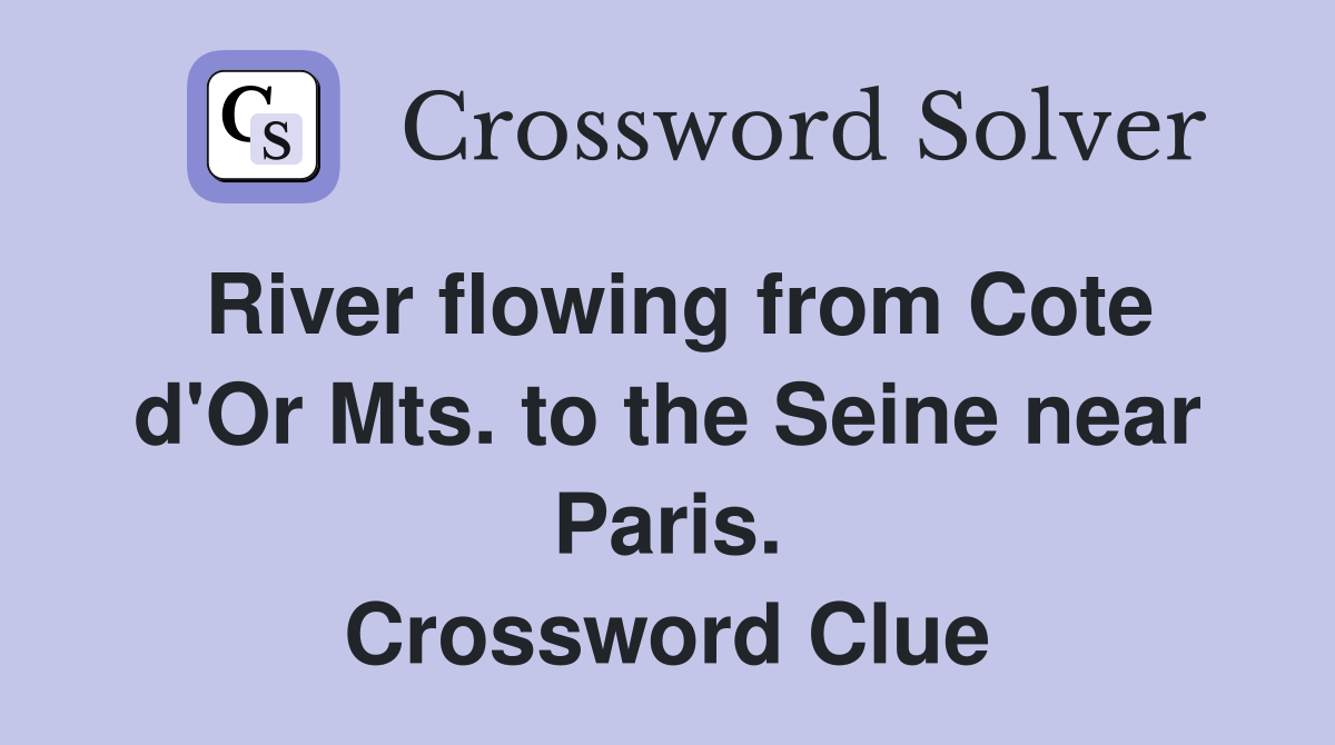River flowing from Cote d'Or Mts. to the Seine near Paris. Crossword Clue