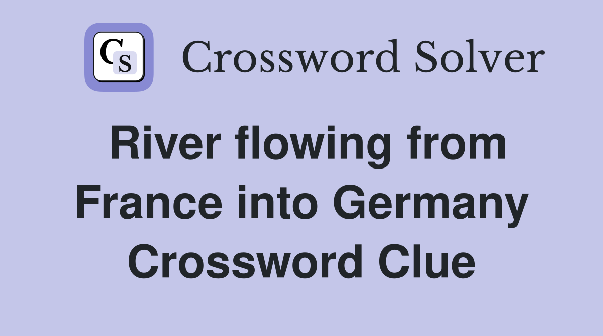 River flowing from France into Germany Crossword Clue