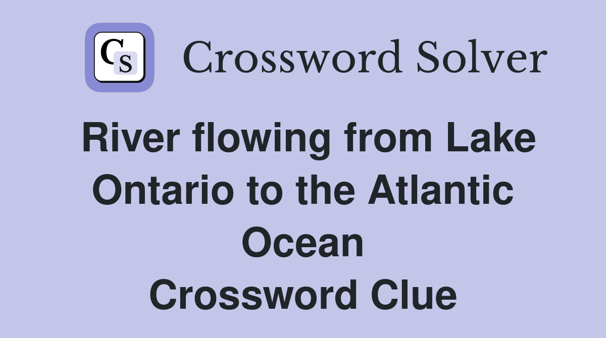 River flowing from Lake Ontario to the Atlantic Ocean Crossword Clue