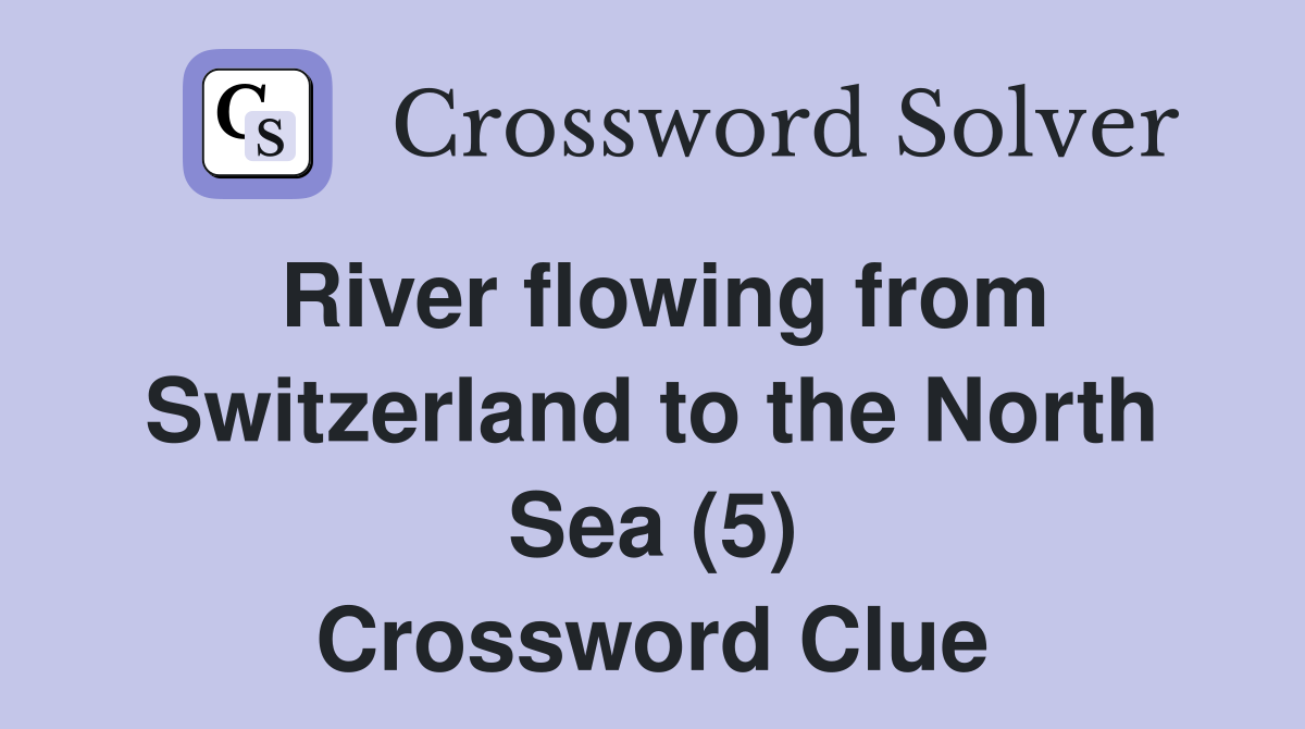 River flowing from Switzerland to the North Sea (5) Crossword Clue
