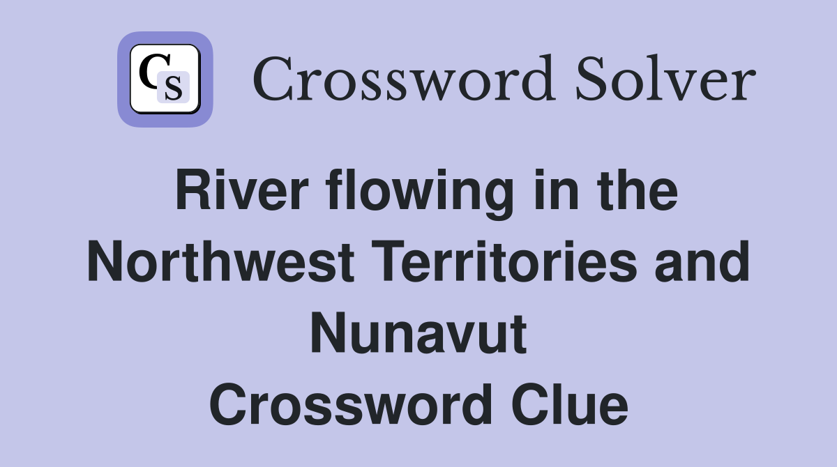 River flowing in the Northwest Territories and Nunavut Crossword Clue