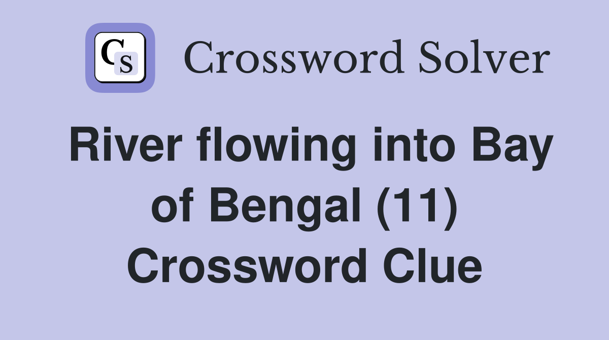 River flowing into Bay of Bengal (11) Crossword Clue