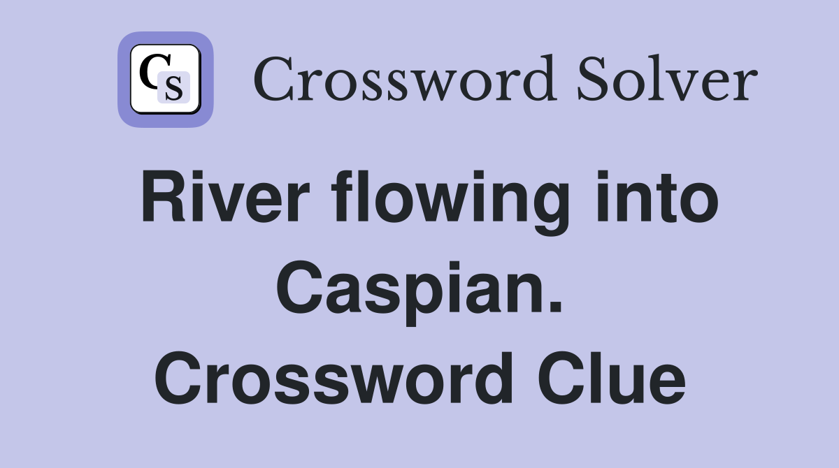 River flowing into Caspian. Crossword Clue