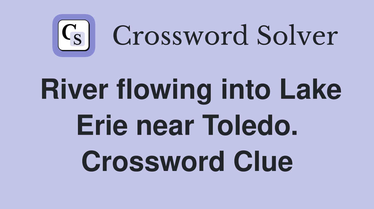 River flowing into Lake Erie near Toledo. Crossword Clue