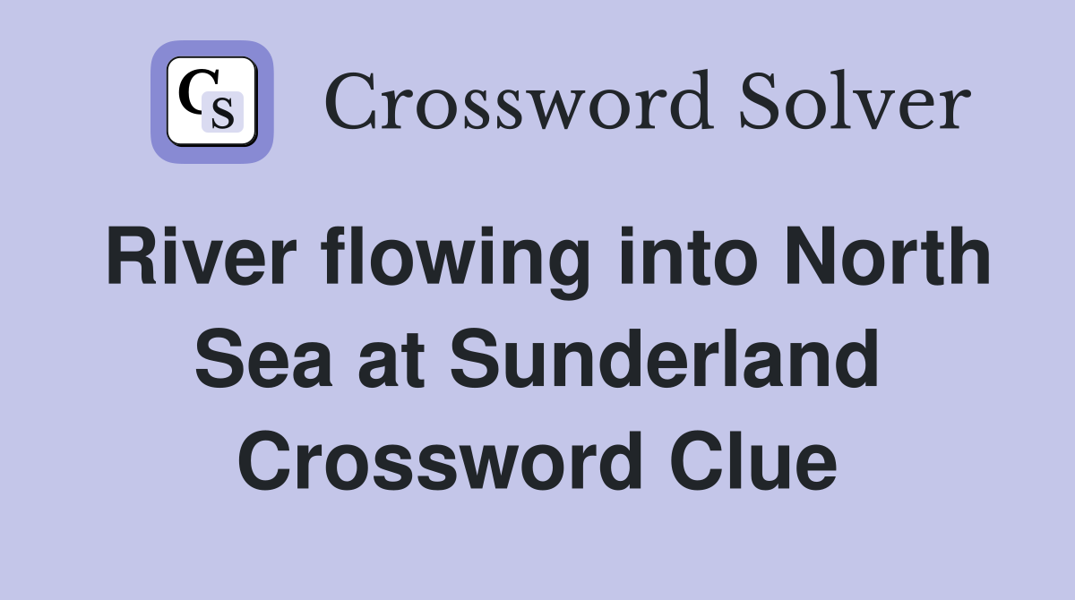 River flowing into North Sea at Sunderland Crossword Clue