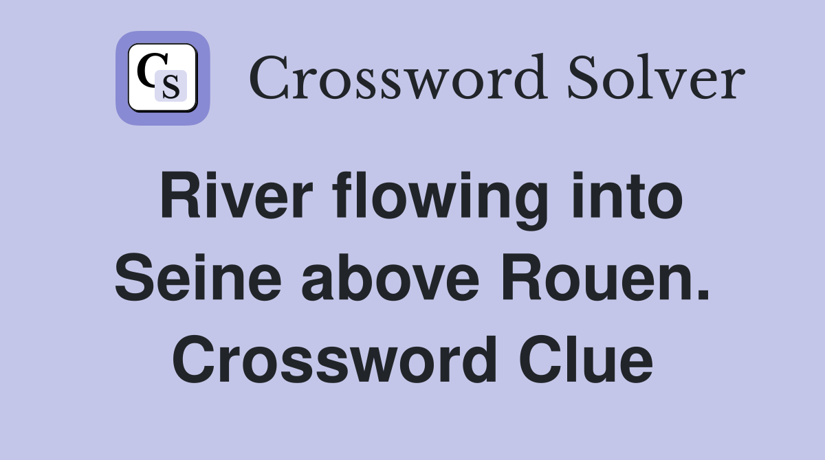 River flowing into Seine above Rouen. Crossword Clue