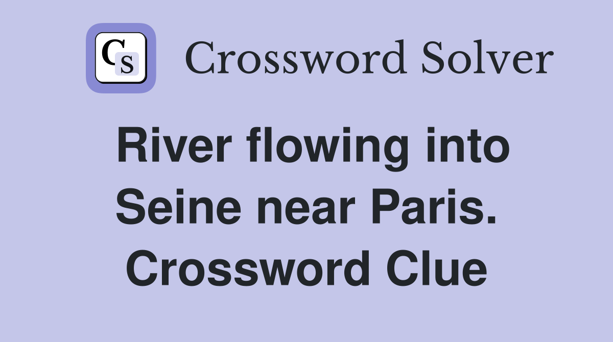 River flowing into Seine near Paris. Crossword Clue