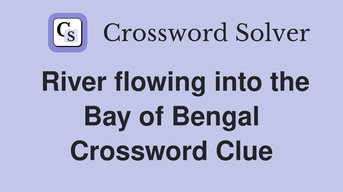 River flowing into the Bay of Bengal Crossword Clue