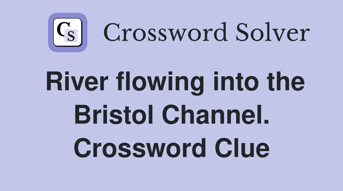 River flowing into the Bristol Channel. Crossword Clue