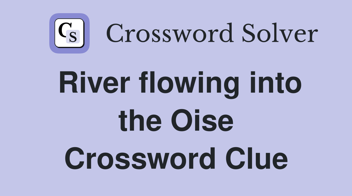 River flowing into the Oise Crossword Clue
