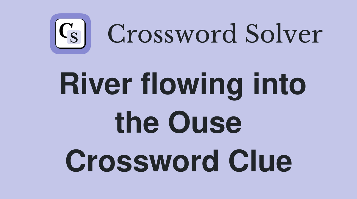 River flowing into the Ouse Crossword Clue