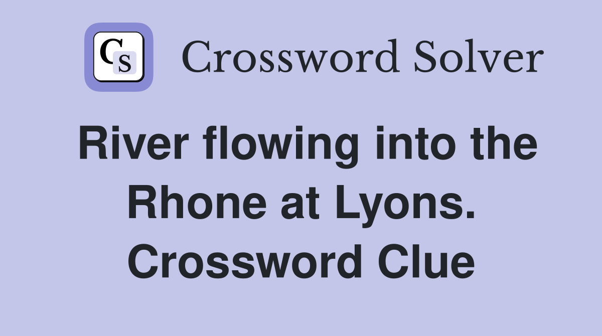 River flowing into the Rhone at Lyons. Crossword Clue