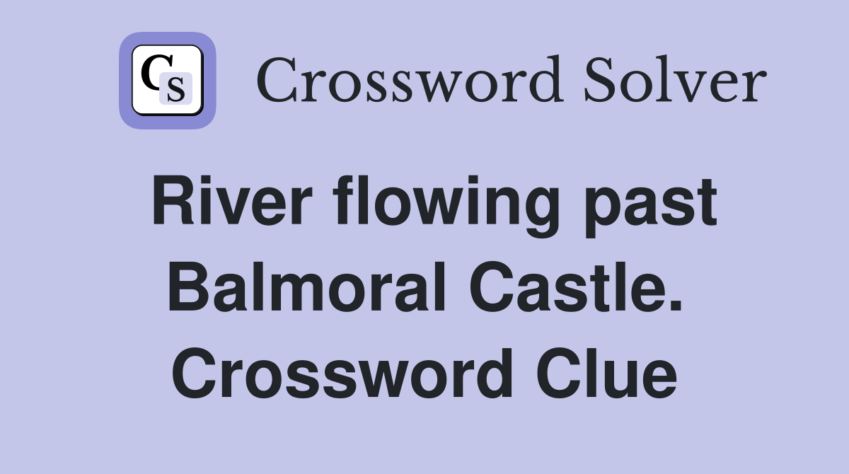 River flowing past Balmoral Castle. Crossword Clue